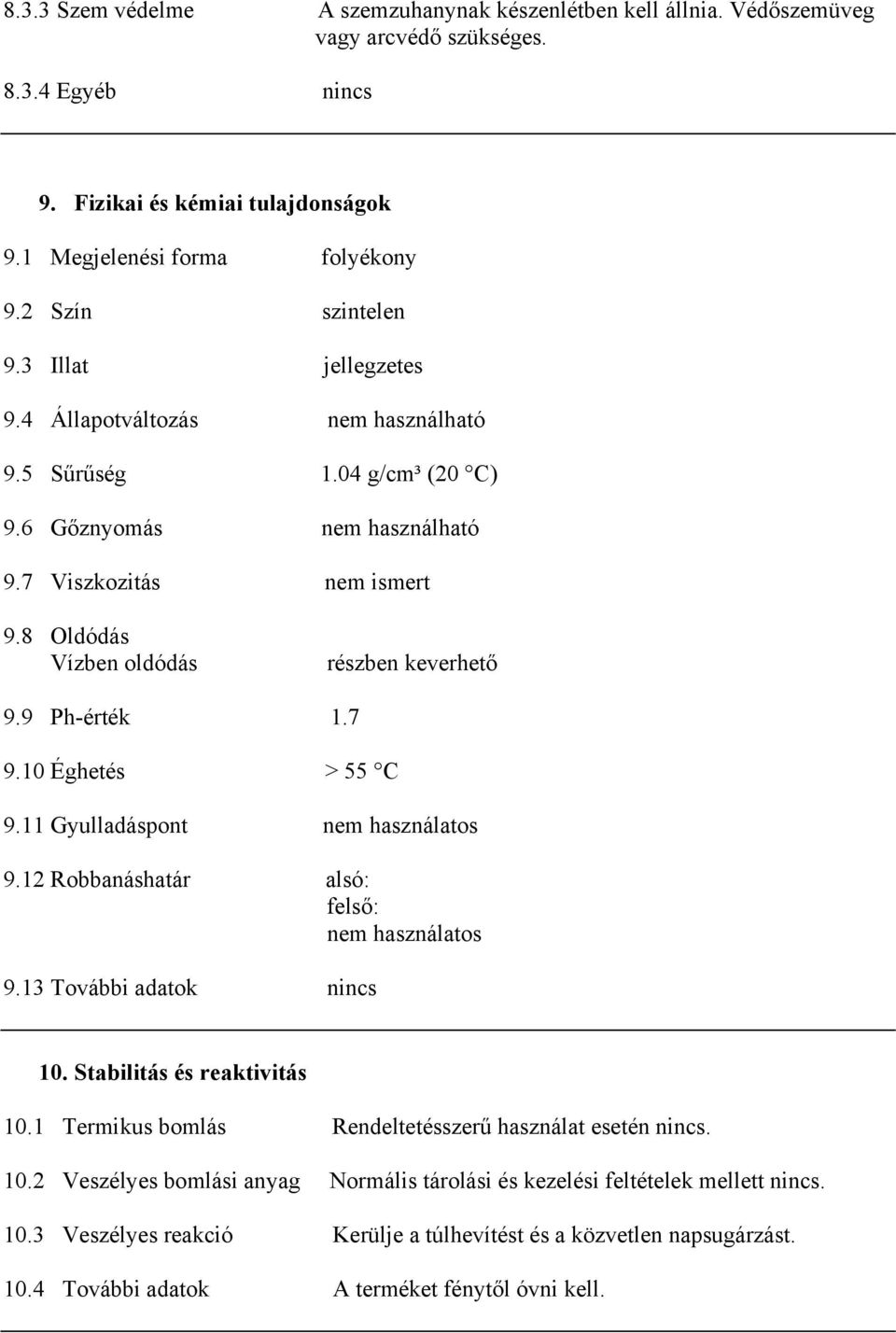 8 Oldódás Vízben oldódás részben keverhető 9.9 Ph-érték 1.7 9.10 Éghetés > 55 C 9.11 Gyulladáspont nem használatos 9.12 Robbanáshatár alsó: felső: nem használatos 9.13 További adatok nincs 10.