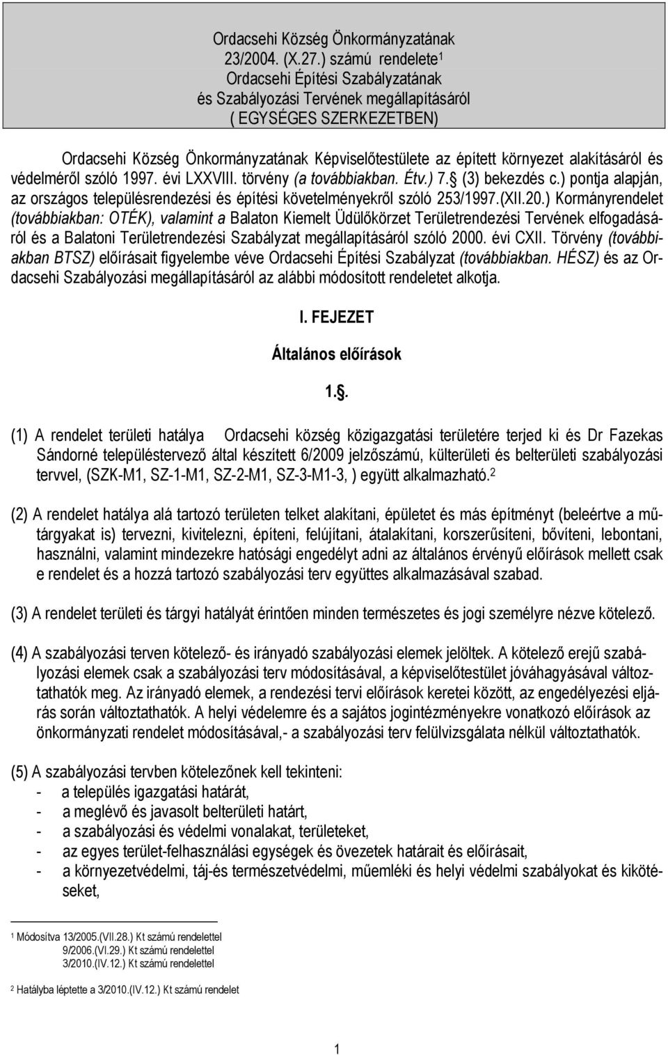 alakításáról és védelmérıl szóló 1997. évi LXXVIII. törvény (a továbbiakban. Étv.) 7. (3) bekezdés c.) pontja alapján, az országos településrendezési és építési követelményekrıl szóló 253/1997.(XII.