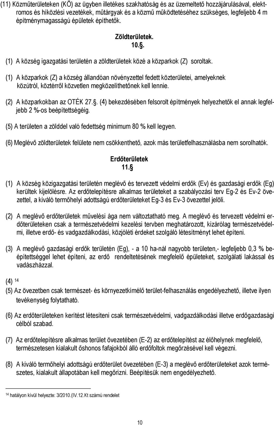 (1) A közparkok (Z) a község állandóan növényzettel fedett közterületei, amelyeknek közútról, köztérrıl közvetlen megközelíthetınek kell lennie. (2) A közparkokban az OTÉK 27.