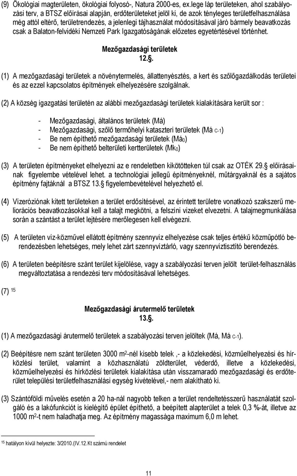 módosításával járó bármely beavatkozás csak a Balaton-felvidéki Nemzeti Park Igazgatóságának elızetes egyetértésével történhet. Mezıgazdasági területek 12.