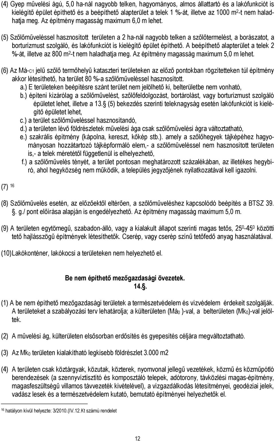 (5) Szılımőveléssel hasznosított területen a 2 ha-nál nagyobb telken a szılıtermelést, a borászatot, a borturizmust szolgáló, és lakófunkciót is kielégítı épület építhetı.