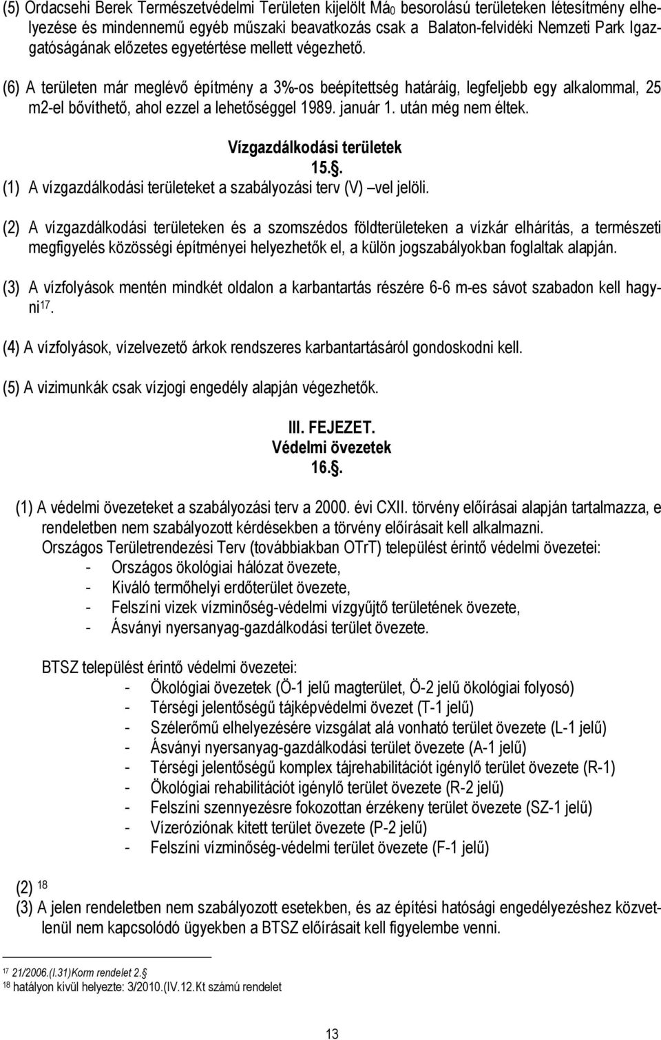 (6) A területen már meglévı építmény a 3%-os beépítettség határáig, legfeljebb egy alkalommal, 25 m2-el bıvíthetı, ahol ezzel a lehetıséggel 1989. január 1. után még nem éltek.