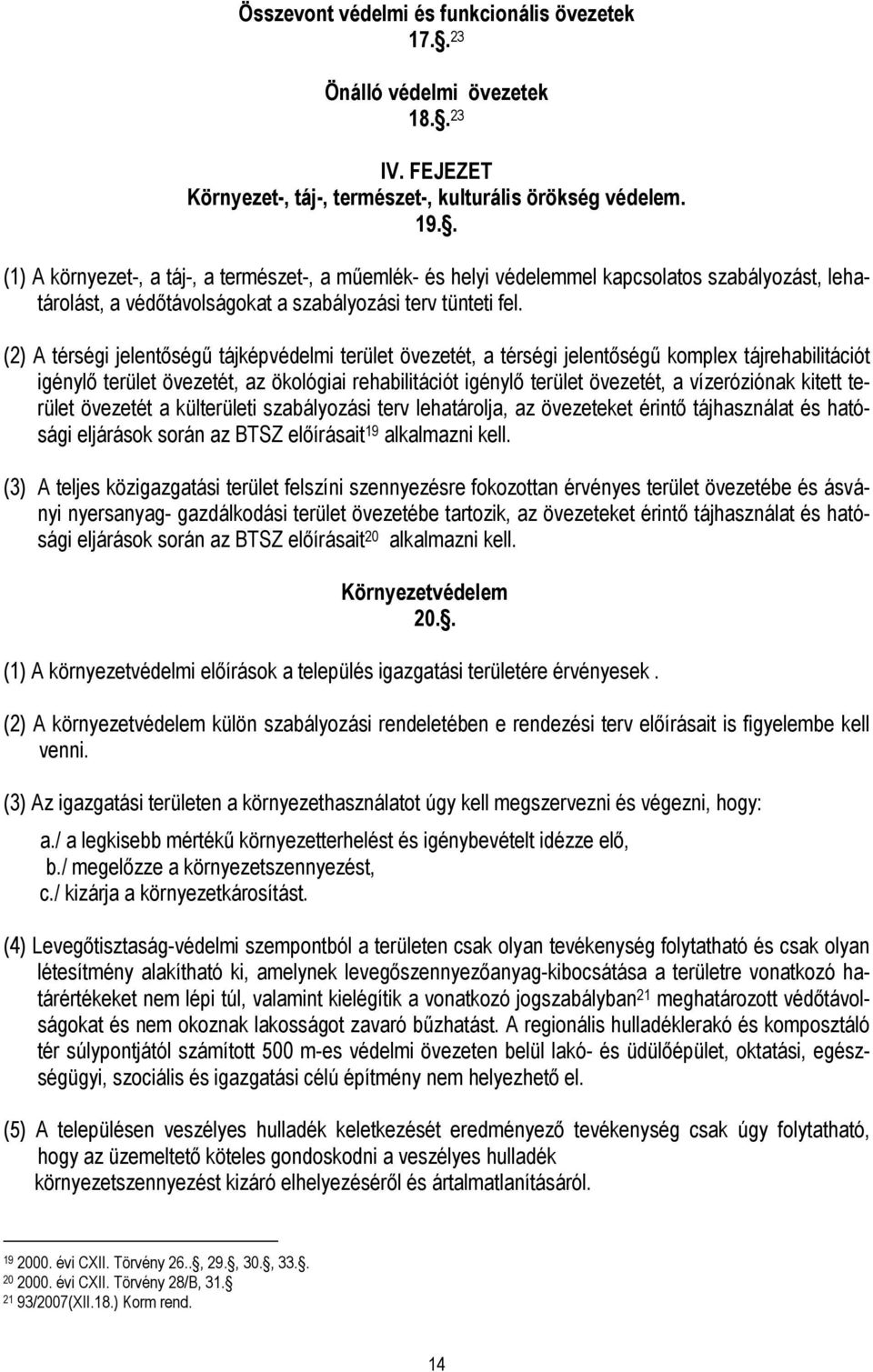 (2) A térségi jelentıségő tájképvédelmi terület övezetét, a térségi jelentıségő komplex tájrehabilitációt igénylı terület övezetét, az ökológiai rehabilitációt igénylı terület övezetét, a
