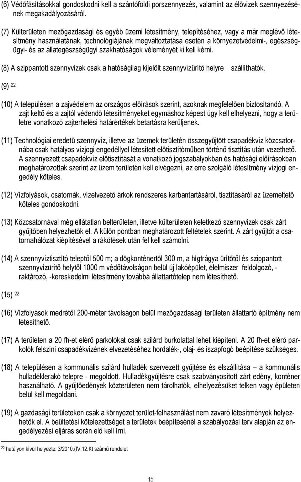 az állategészségügyi szakhatóságok véleményét ki kell kérni. (8) A szippantott szennyvizek csak a hatóságilag kijelölt szennyvízürítı helyre szállíthatók.