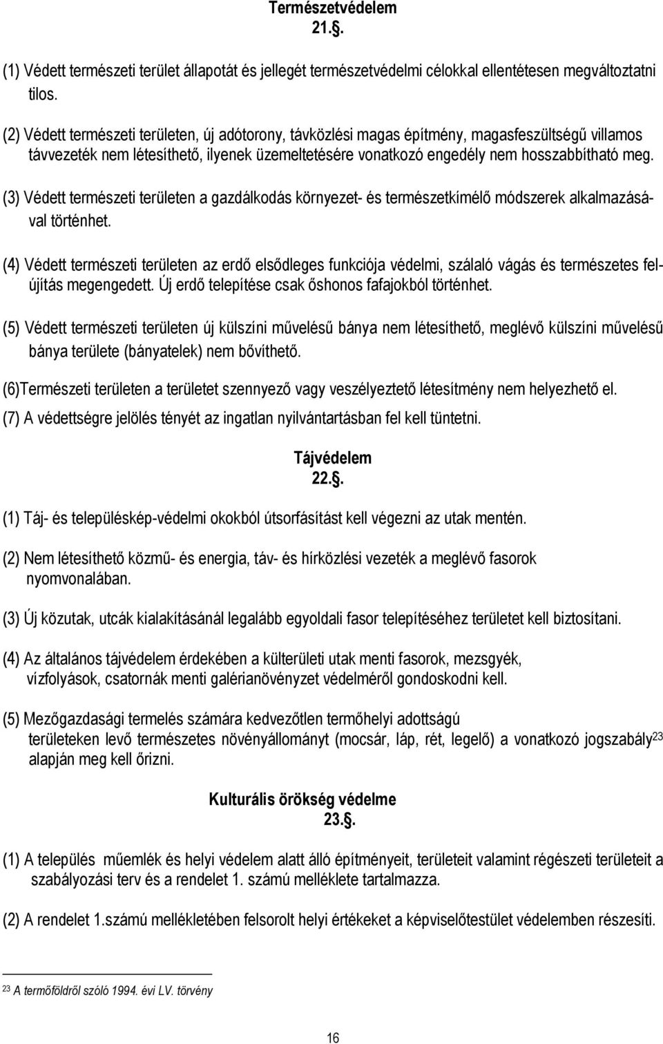 (3) Védett természeti területen a gazdálkodás környezet- és természetkímélı módszerek alkalmazásával történhet.