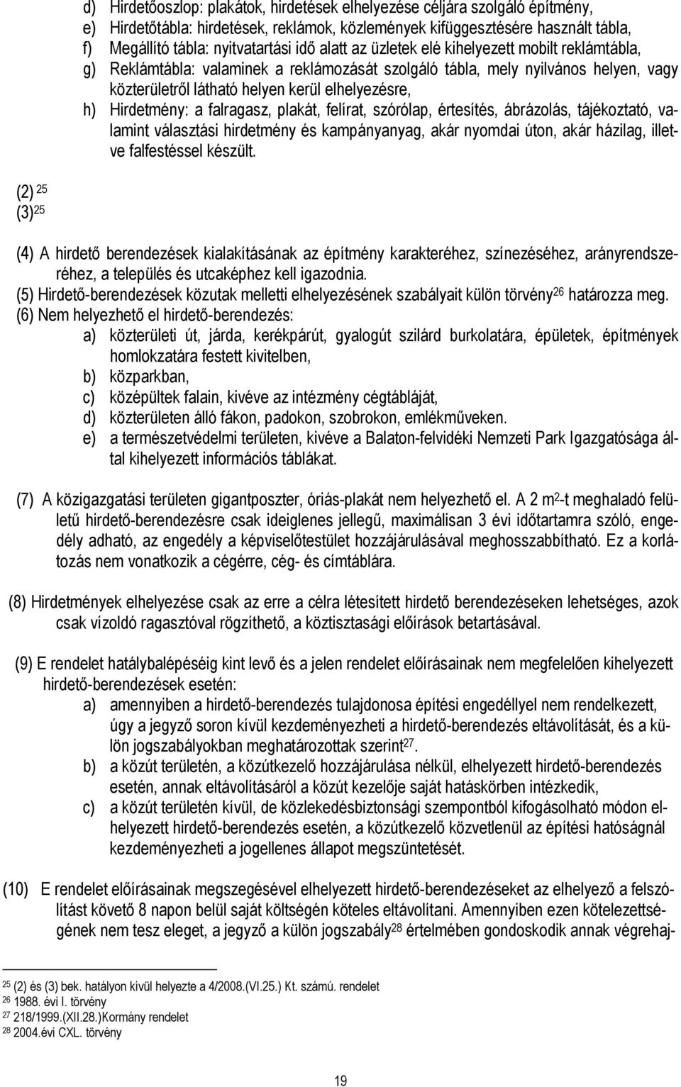 Hirdetmény: a falragasz, plakát, felírat, szórólap, értesítés, ábrázolás, tájékoztató, valamint választási hirdetmény és kampányanyag, akár nyomdai úton, akár házilag, illetve falfestéssel készült.
