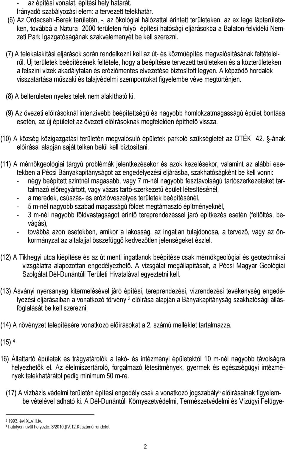 Nemzeti Park Igazgatóságának szakvéleményét be kell szerezni. (7) A telekalakítási eljárások során rendelkezni kell az út- és közmőépítés megvalósításának feltételeirıl.