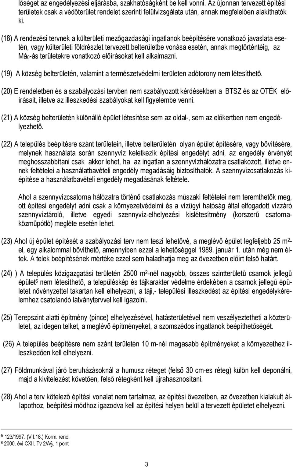 Má0-ás területekre vonatkozó elıírásokat kell alkalmazni. (19) A község belterületén, valamint a természetvédelmi területen adótorony nem létesíthetı.