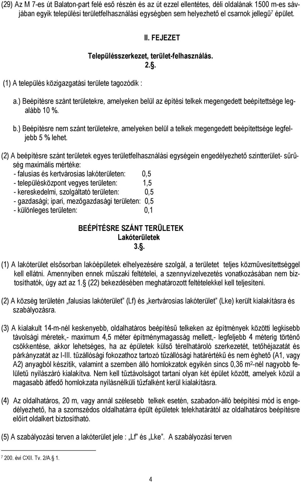) Beépítésre szánt területekre, amelyeken belül az építési telkek megengedett beépítettsége legalább 10 %. b.) Beépítésre nem szánt területekre, amelyeken belül a telkek megengedett beépítettsége legfeljebb 5 % lehet.