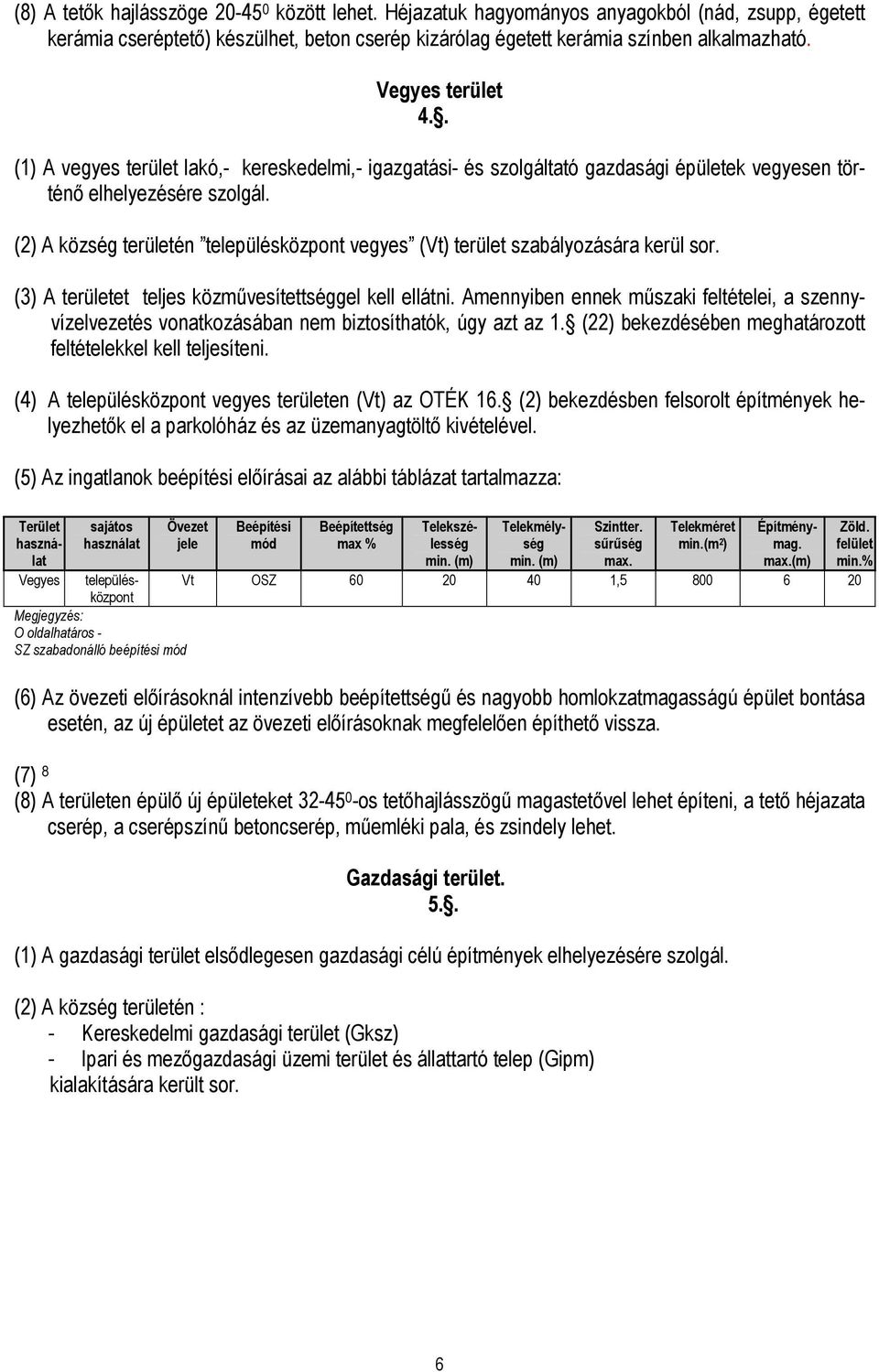 (2) A község területén településközpont vegyes (Vt) terület szabályozására kerül sor. (3) A területet teljes közmővesítettséggel kell ellátni.
