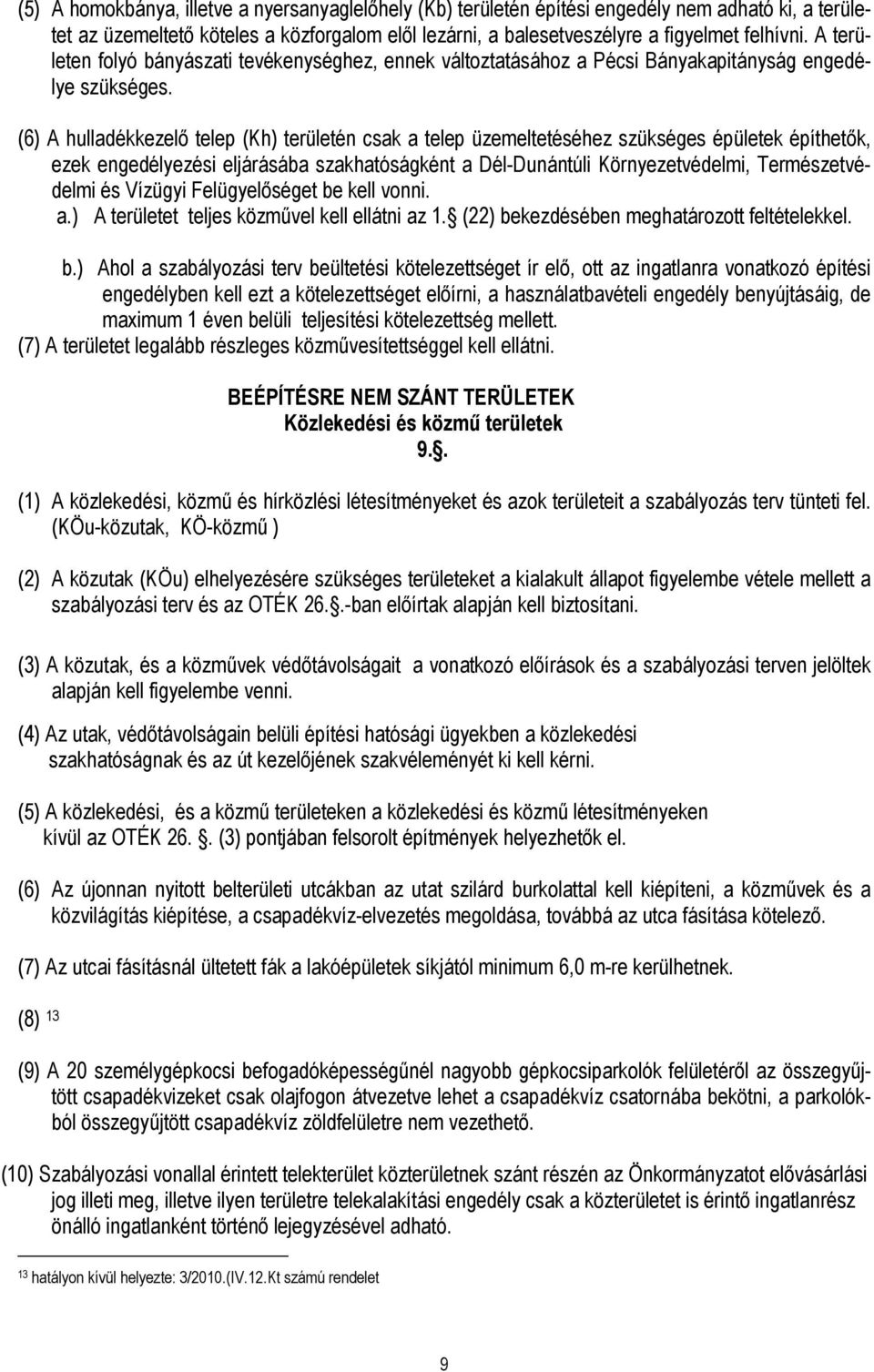 (6) A hulladékkezelı telep (Kh) területén csak a telep üzemeltetéséhez szükséges épületek építhetık, ezek engedélyezési eljárásába szakhatóságként a Dél-Dunántúli Környezetvédelmi, Természetvédelmi