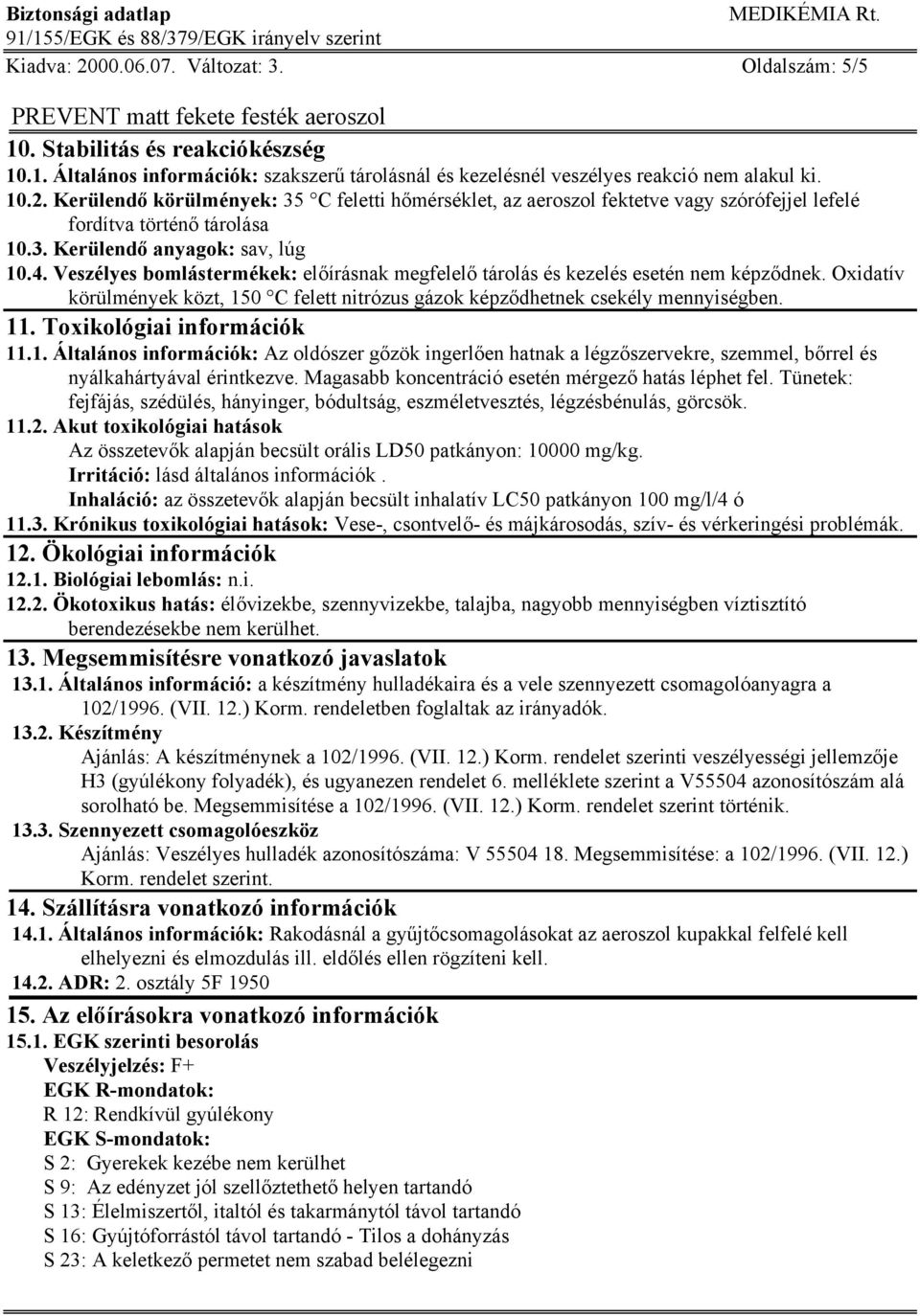 Oxidatív körülmények közt, 150 C felett nitrózus gázok képződhetnek csekély mennyiségben. 11. Toxikológiai információk 11.1. Általános információk: Az oldószer gőzök ingerlően hatnak a légzőszervekre, szemmel, bőrrel és nyálkahártyával érintkezve.