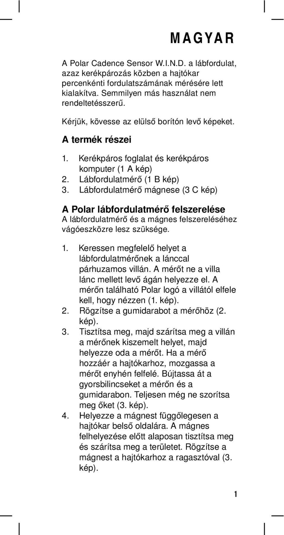 Lábfordulatmérő mágnese (3 C kép) A Polar lábfordulatmérő felszerelése A lábfordulatmérő és a mágnes felszereléséhez vágóeszközre lesz szüksége. 1.