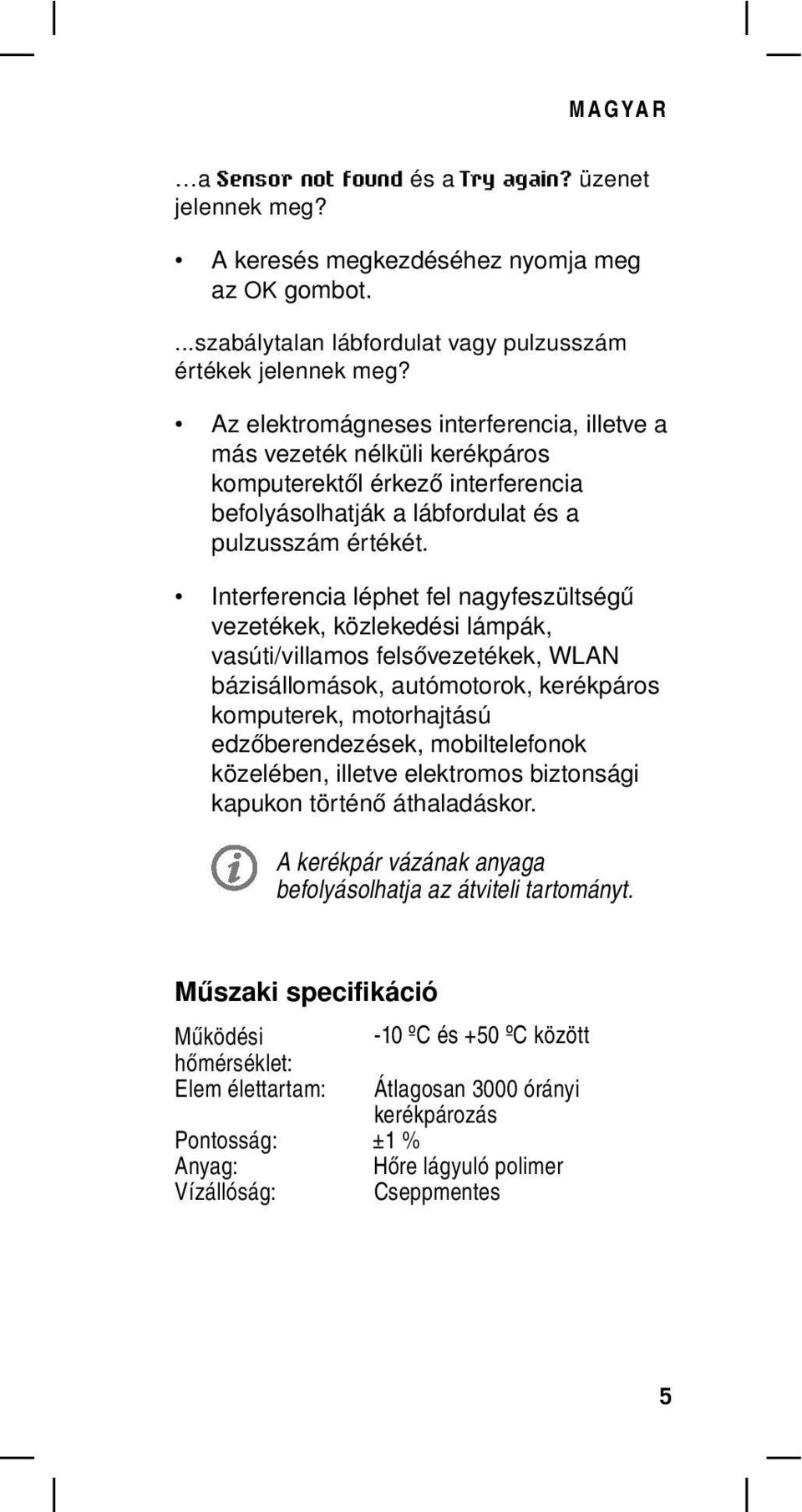 Interferencia léphet fel nagyfeszültségű vezetékek, közlekedési lámpák, vasúti/villamos felsővezetékek, WLAN bázisállomások, autómotorok, kerékpáros komputerek, motorhajtású edzőberendezések,