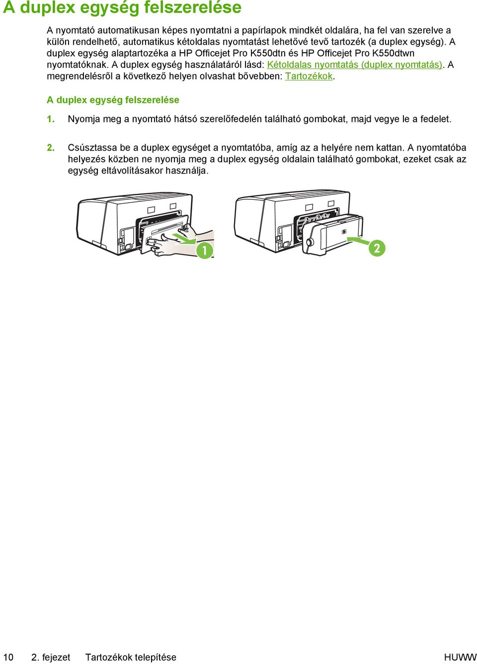 A megrendelésről a következő helyen olvashat bővebben: Tartozékok. A duplex egység felszerelése 1. Nyomja meg a nyomtató hátsó szerelőfedelén található gombokat, majd vegye le a fedelet. 2.