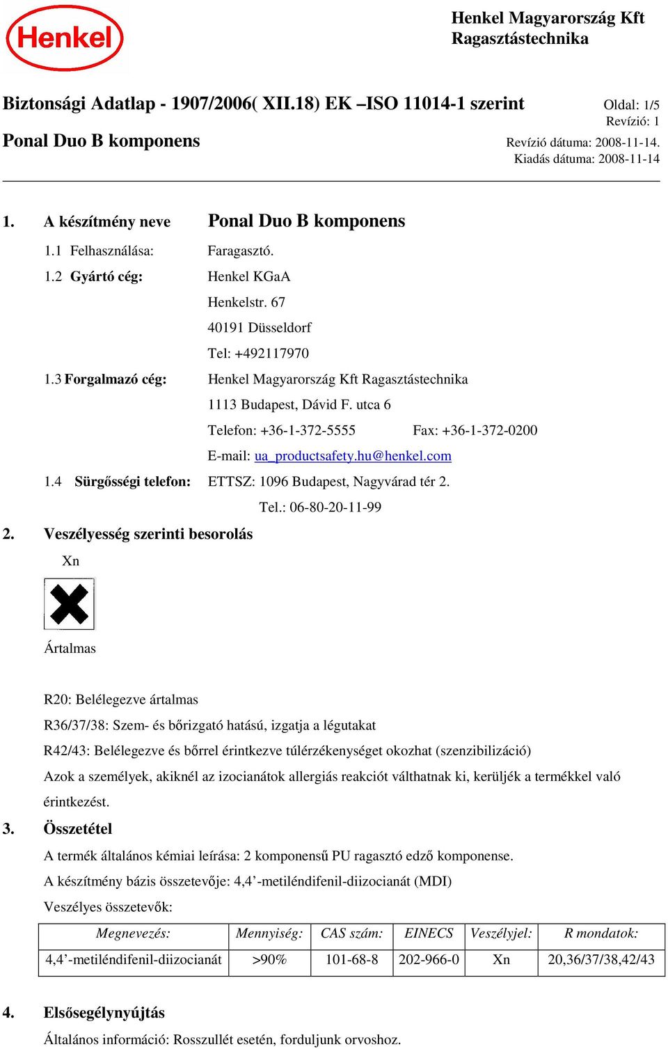 3 Forgalmazó cég: Henkel Magyarország Kft 1113 Budapest, Dávid F. utca 6 Telefon: +36-1-372-5555 Fax: +36-1-372-0200 E-mail: ua_productsafety.hu@henkel.com 1.