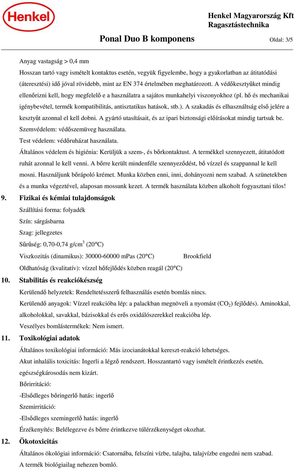 hő és mechanikai igénybevétel, termék kompatibilitás, antisztatikus hatások, stb.). A szakadás és elhasználtság első jelére a kesztyűt azonnal el kell dobni.