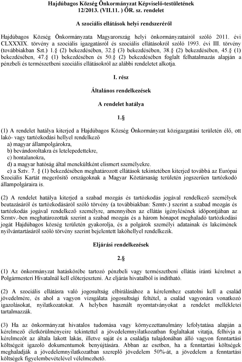 törvény a szociális igazgatásról és szociális ellátásokról szóló 1993. évi III. törvény (továbbiakban Szt.) 1. (2) bekezdésében, 32. (3) bekezdésében, 38. (2) bekezdésében, 45. (1) bekezdésében, 47.
