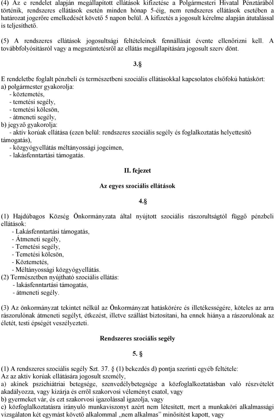 (5) A rendszeres ellátások jogosultsági feltételeinek fennállását évente ellenőrizni kell. A továbbfolyósításról vagy a megszüntetésről az ellátás megállapítására jogosult szerv dönt.