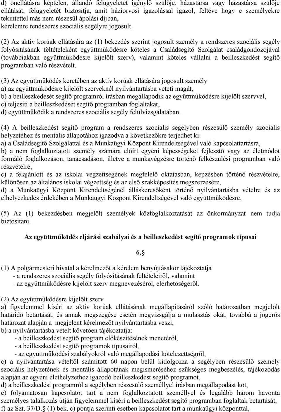 (2) Az aktív korúak ellátására az (1) bekezdés szerint jogosult személy a rendszeres szociális segély folyósításának feltételeként együttműködésre köteles a Családsegítő Szolgálat családgondozójával