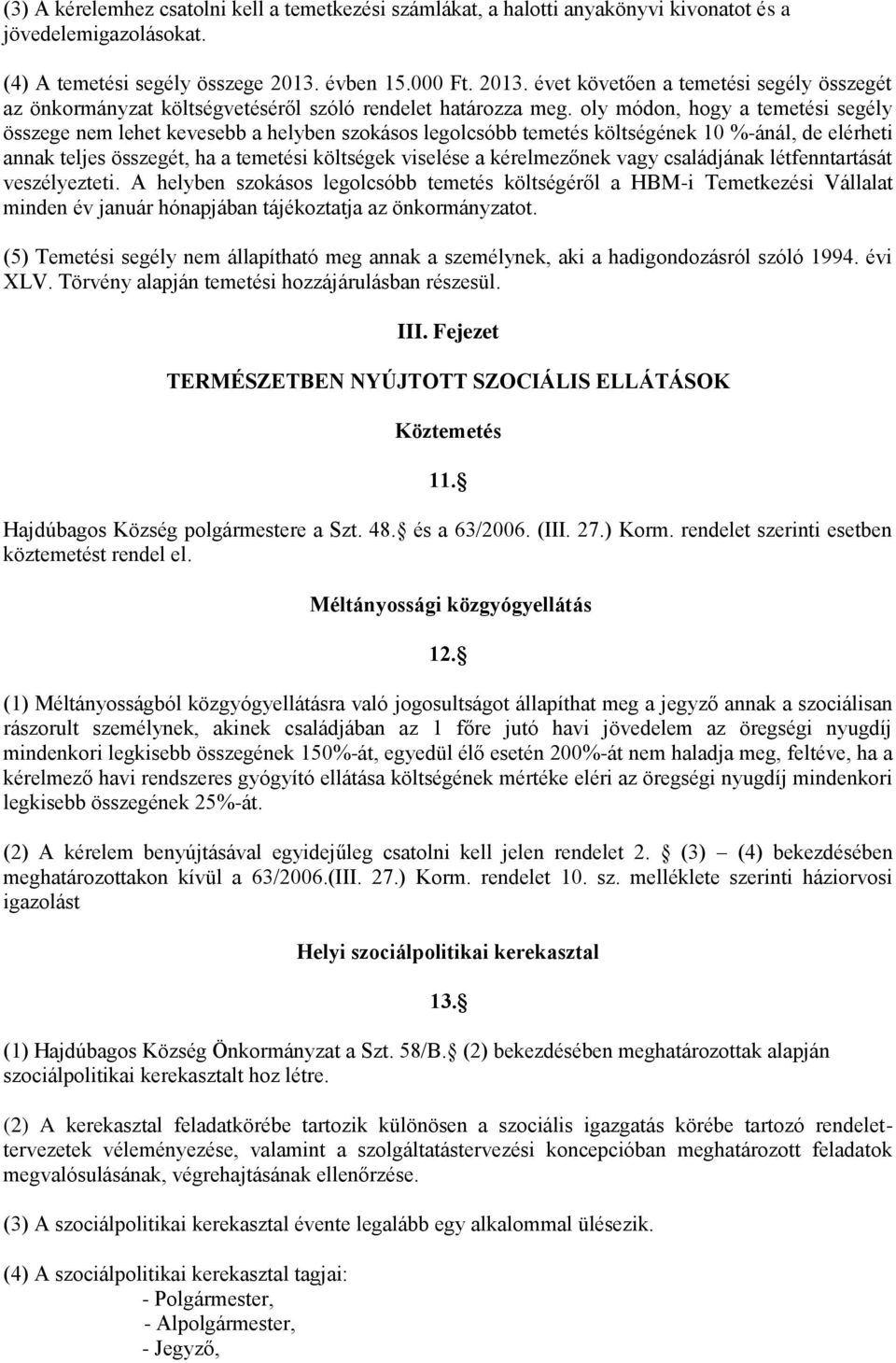 oly módon, hogy a temetési segély összege nem lehet kevesebb a helyben szokásos legolcsóbb temetés költségének 10 %-ánál, de elérheti annak teljes összegét, ha a temetési költségek viselése a