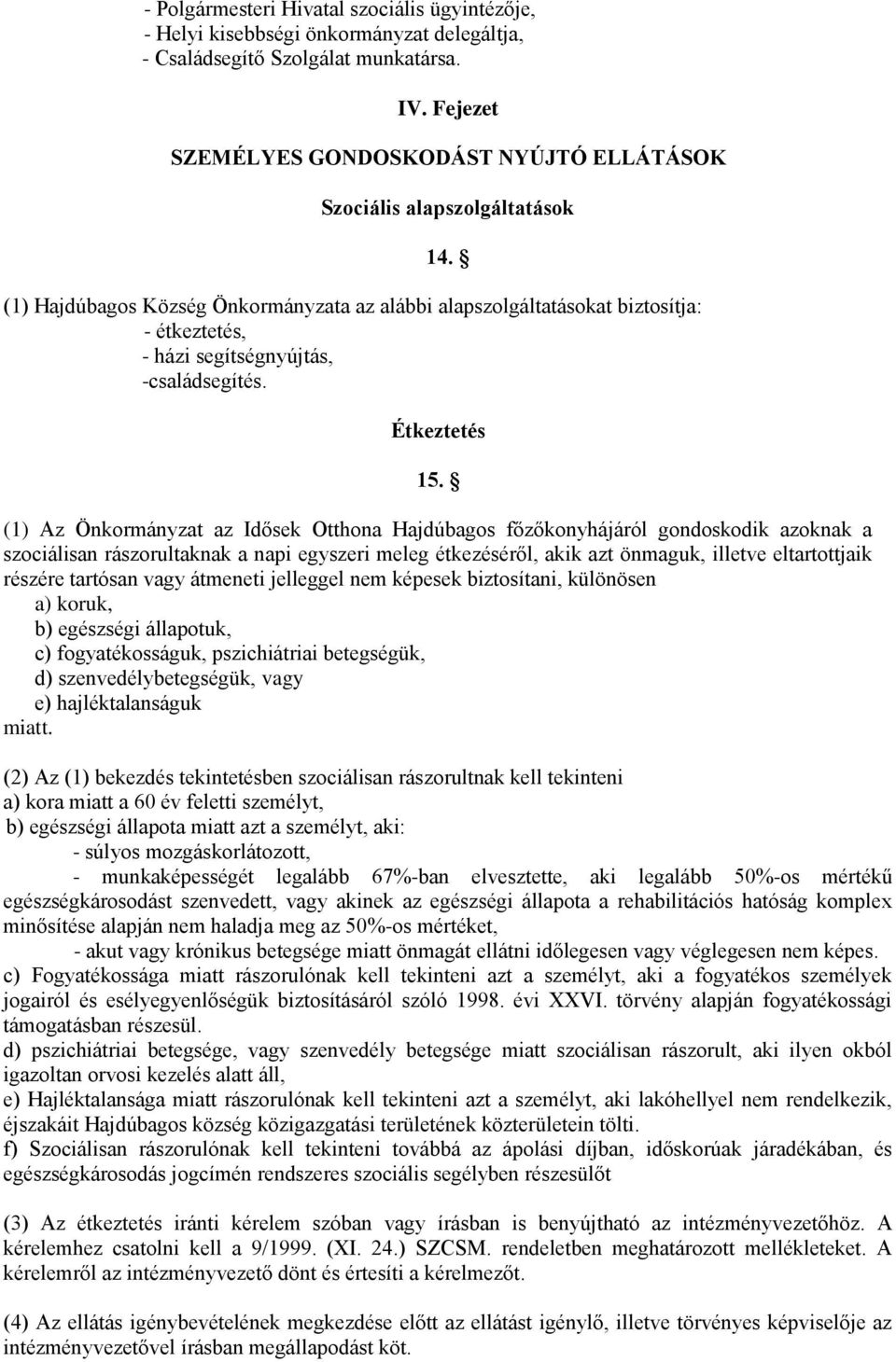 (1) Hajdúbagos Község Önkormányzata az alábbi alapszolgáltatásokat biztosítja: - étkeztetés, - házi segítségnyújtás, -családsegítés. Étkeztetés 15.