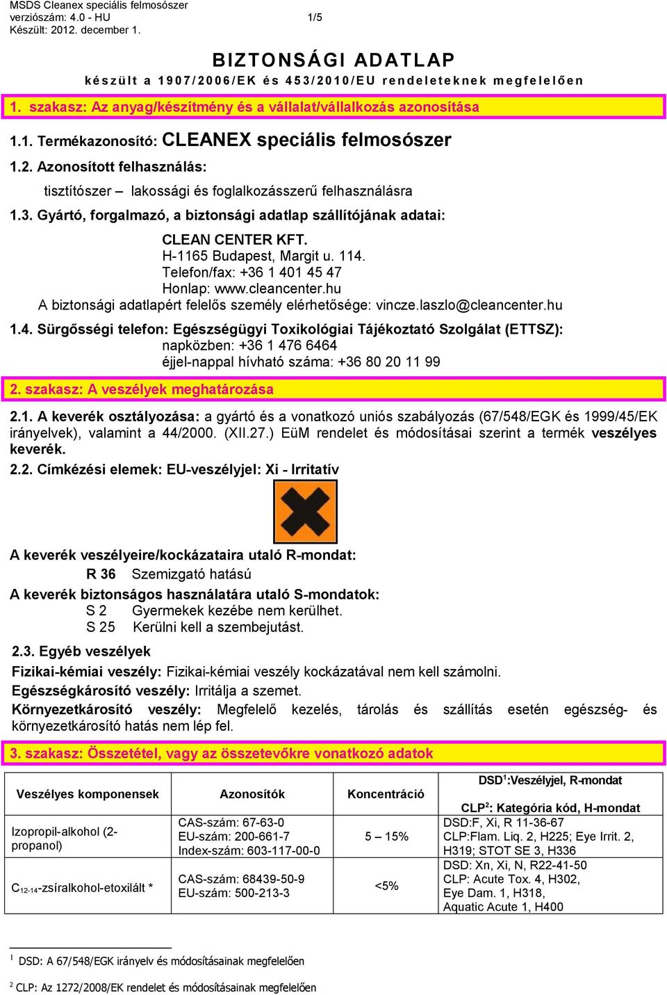 Azonosított felhasználás: tisztítószer lakossági és foglalkozásszerű felhasználásra 1.3. Gyártó, forgalmazó, a biztonsági adatlap szállítójának adatai: CLEAN CENTER KFT. H-1165 Budapest, Margit u.