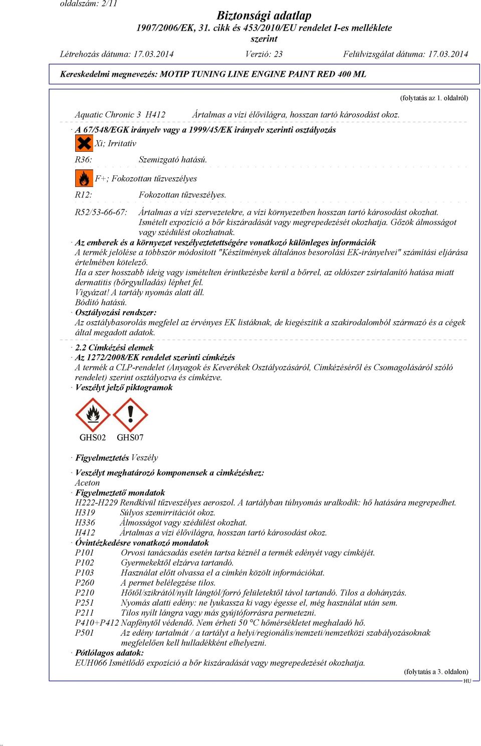 Ismételt expozíció a bőr kiszáradását vagy megrepedezését okozhatja. Gőzök álmosságot vagy szédülést okozhatnak.