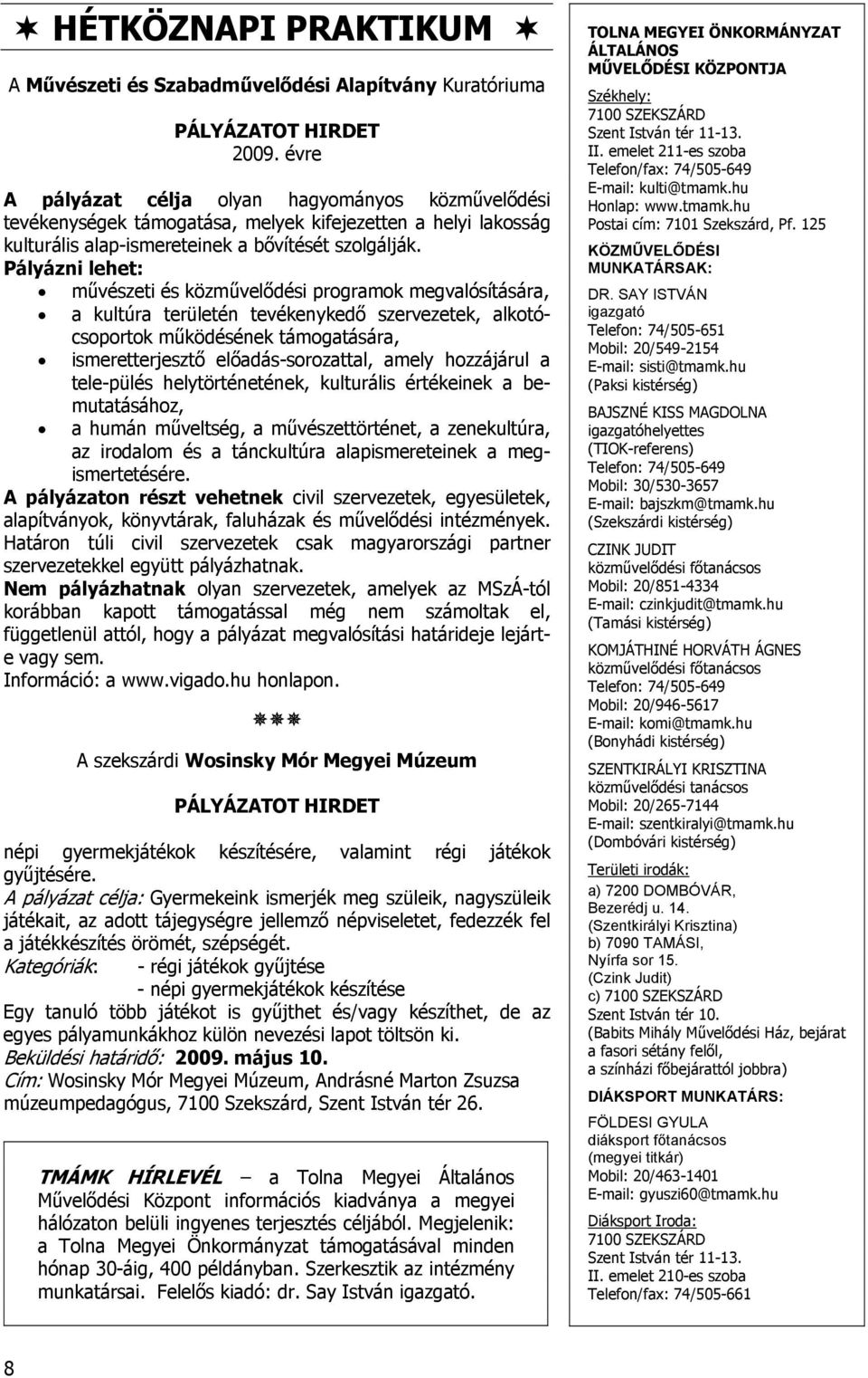 Pályázni lehet: művészeti és közművelődési programok megvalósítására, a kultúra területén tevékenykedő szervezetek, alkotócsoportok működésének támogatására, ismeretterjesztő előadás-sorozattal,
