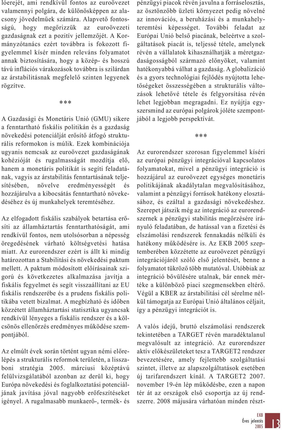 A Kormányzótanács ezért továbbra is fokozott figyelemmel kísér minden releváns folyamatot annak biztosítására, hogy a közép- és hosszú távú inflációs várakozások továbbra is szilárdan az