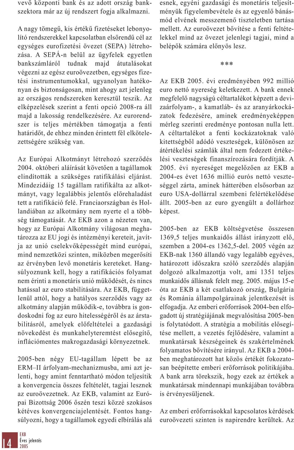 A SEPÁ-n belül az ügyfelek egyetlen bankszámláról tudnak majd átutalásokat végezni az egész euroövezetben, egységes fizetési instrumentumokkal, ugyanolyan hatékonyan és biztonságosan, mint ahogy azt