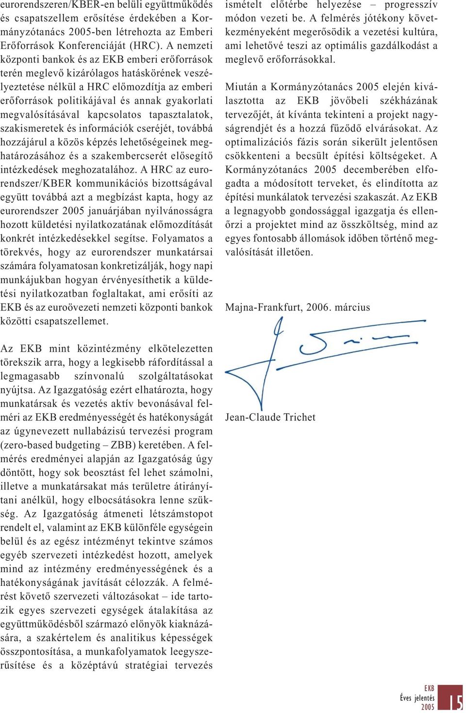 megvalósításával kapcsolatos tapasztalatok, szakismeretek és információk cseréjét, továbbá hozzájárul a közös képzés lehetőségeinek meghatározásához és a szakembercserét elősegítő intézkedések
