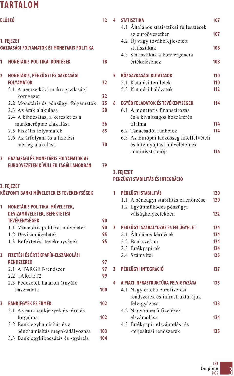 6 Az árfolyam és a fizetési mérleg alakulása 70 3 GAZDASÁGI ÉS MONETÁRIS FOLYAMATOK AZ EUROÖVEZETEN KÍVÜLI EU-TAGÁLLAMOKBAN 79 2.