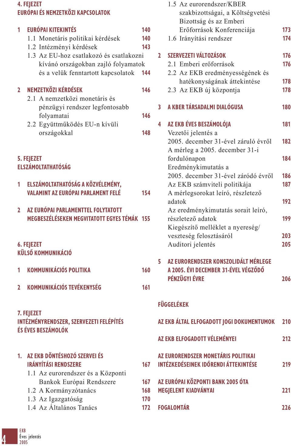 1 A nemzetközi monetáris és pénzügyi rendszer legfontosabb folyamatai 146 2.2 Együttműködés EU-n kívüli országokkal 148 5.