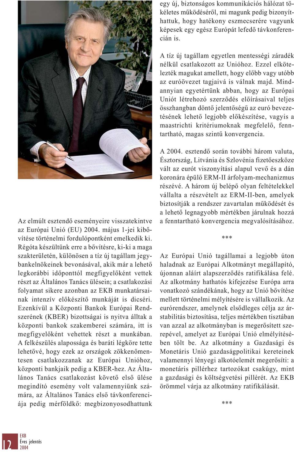 Mindannyian egyetértünk abban, hogy az Európai Uniót létrehozó szerződés előírásaival teljes összhangban döntő jelentőségű az euró bevezetésének lehető legjobb előkészítése, vagyis a maastrichti