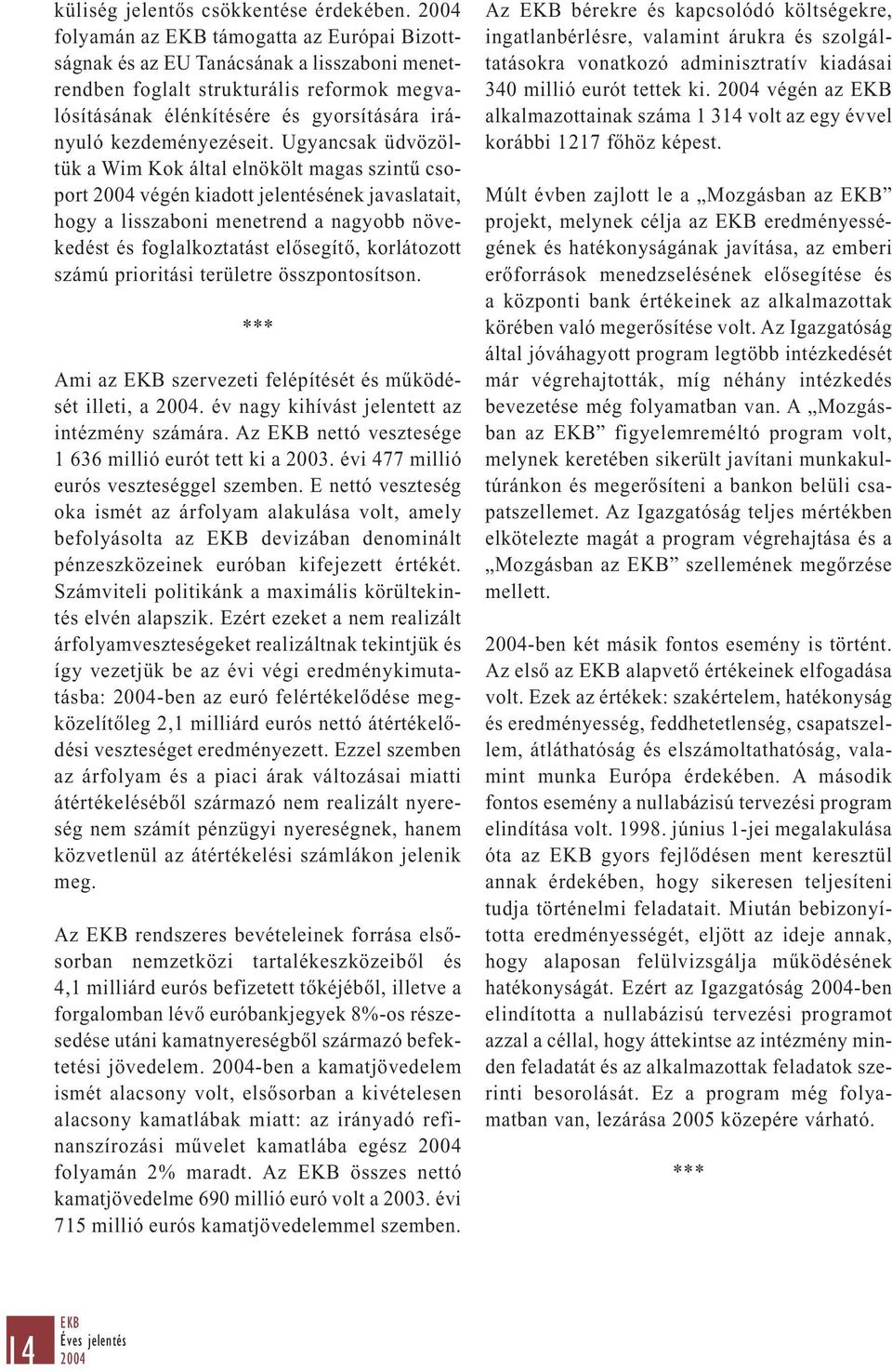 Ugyancsak üdvözöltük a Wim Kok által elnökölt magas szintű csoport végén kiadott jelentésének javaslatait, hogy a lisszaboni menetrend a nagyobb növekedést és foglalkoztatást elősegítő, korlátozott