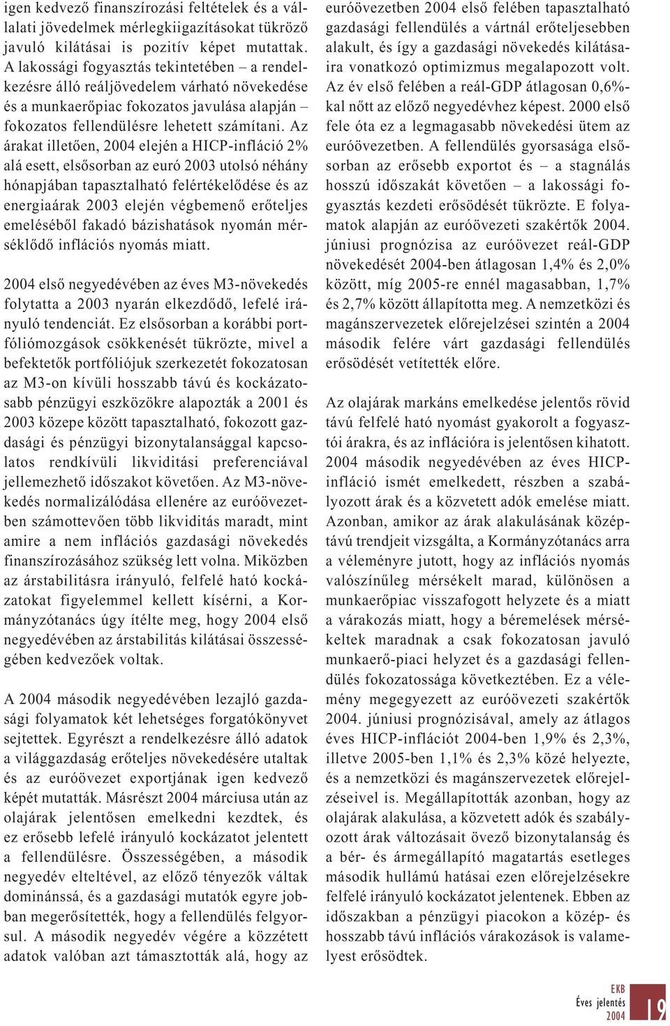 Az árakat illetően, elején a HICP-infláció 2% alá esett, elsősorban az euró 2003 utolsó néhány hónapjában tapasztalható felértékelődése és az energiaárak 2003 elején végbemenő erőteljes emeléséből