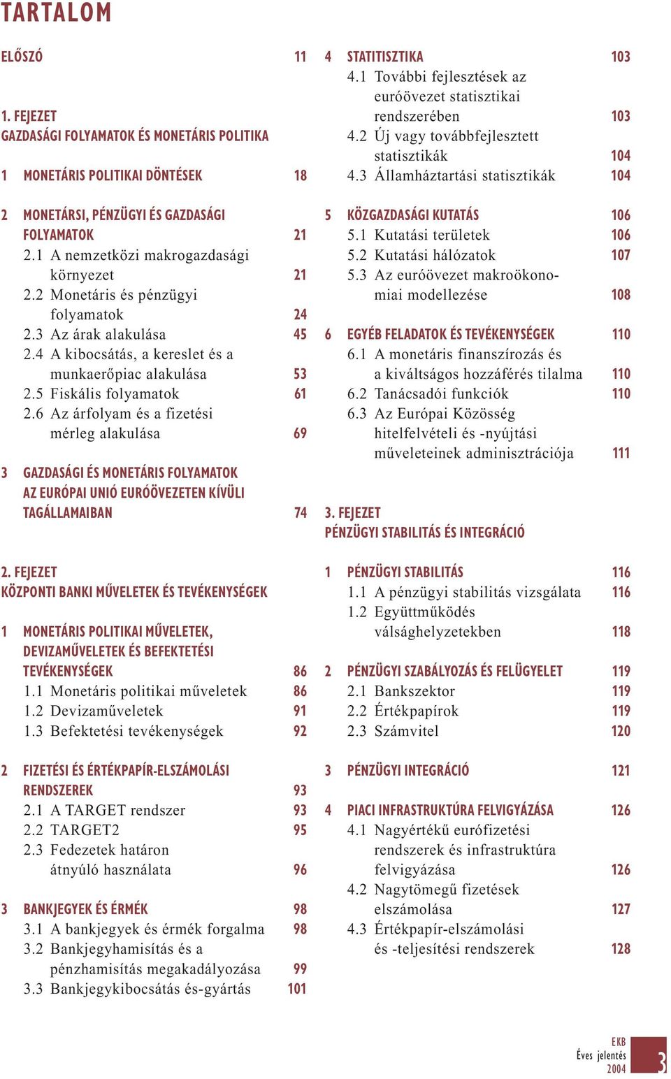 6 Az árfolyam és a fizetési mérleg alakulása 69 3 GAZDASÁGI ÉS MONETÁRIS FOLYAMATOK AZ EURÓPAI UNIÓ EURÓÖVEZETEN KÍVÜLI TAGÁLLAMAIBAN 74 2.