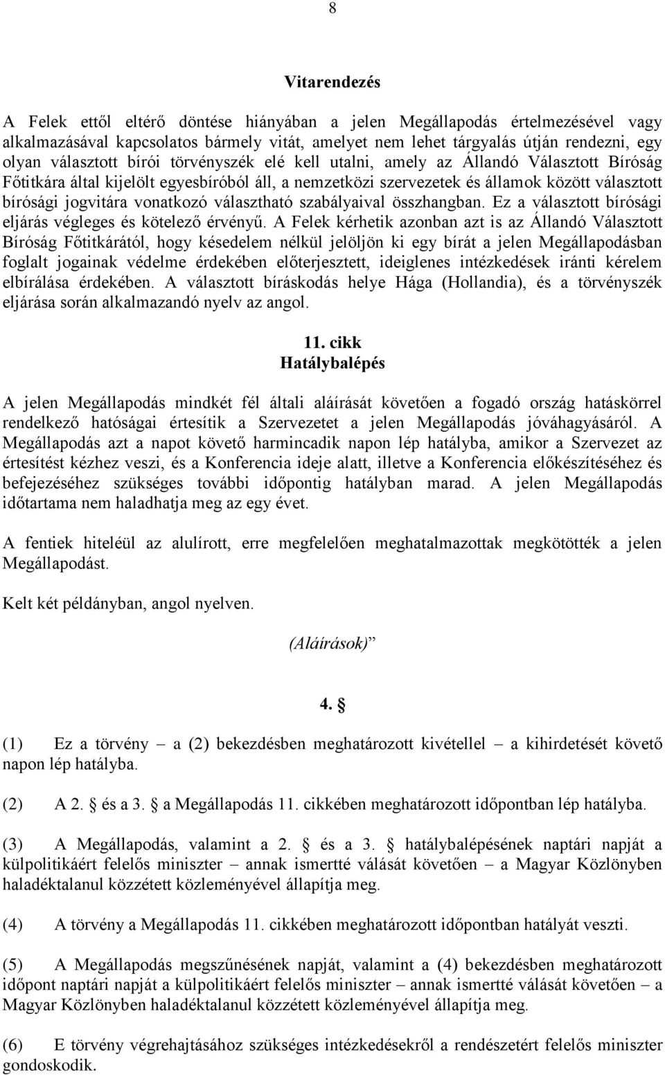 vonatkozó választható szabályaival összhangban. Ez a választott bírósági eljárás végleges és kötelező érvényű.