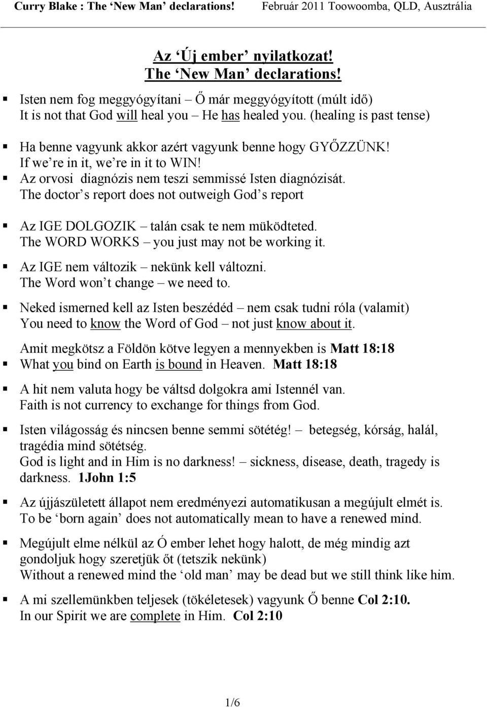 The doctor s report does not outweigh God s report Az IGE DOLGOZIK talán csak te nem müködteted. The WORD WORKS you just may not be working it. Az IGE nem változik nekünk kell változni.