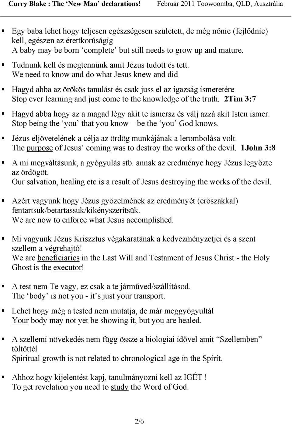 We need to know and do what Jesus knew and did Hagyd abba az örökös tanulást és csak juss el az igazság ismeretére Stop ever learning and just come to the knowledge of the truth.