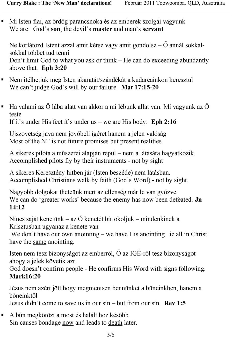 Eph 3:20 Nem itélhetjük meg Isten akaratát/szándékát a kudarcainkon keresztül We can t judge God s will by our failure. Mat 17:15-20 Ha valami az Ő lába alatt van akkor a mi lébunk allat van.