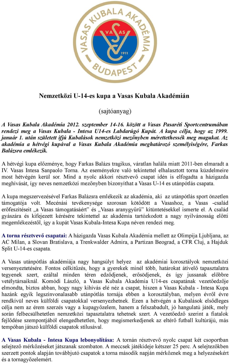 után született ifjú Kubalások nemzetközi mezőnyben mérettethessék meg magukat. Az akadémia a hétvégi kupával a Vasas Kubala Akadémia meghatározó személyiségére, Farkas Balázsra emlékezik.