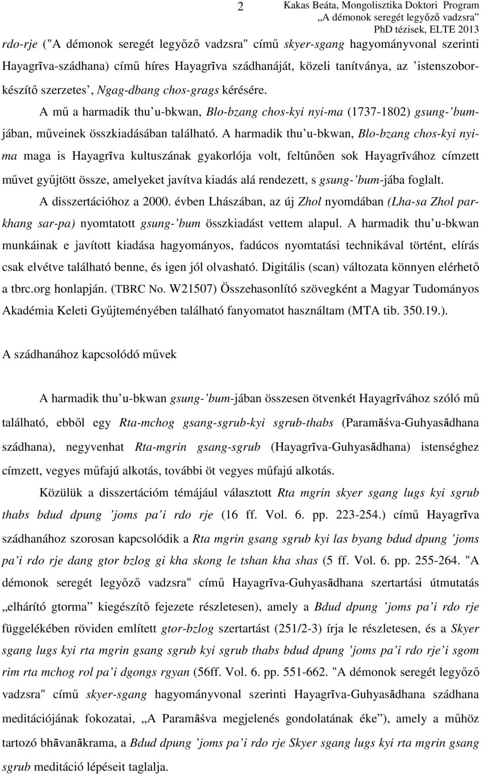 A harmadik thu u-bkwan, Blo-bzang chos-kyi nyima maga is Hayagríva kultuszának gyakorlója volt, feltűnően sok Hayagrívához címzett művet gyűjtött össze, amelyeket javítva kiadás alá rendezett, s