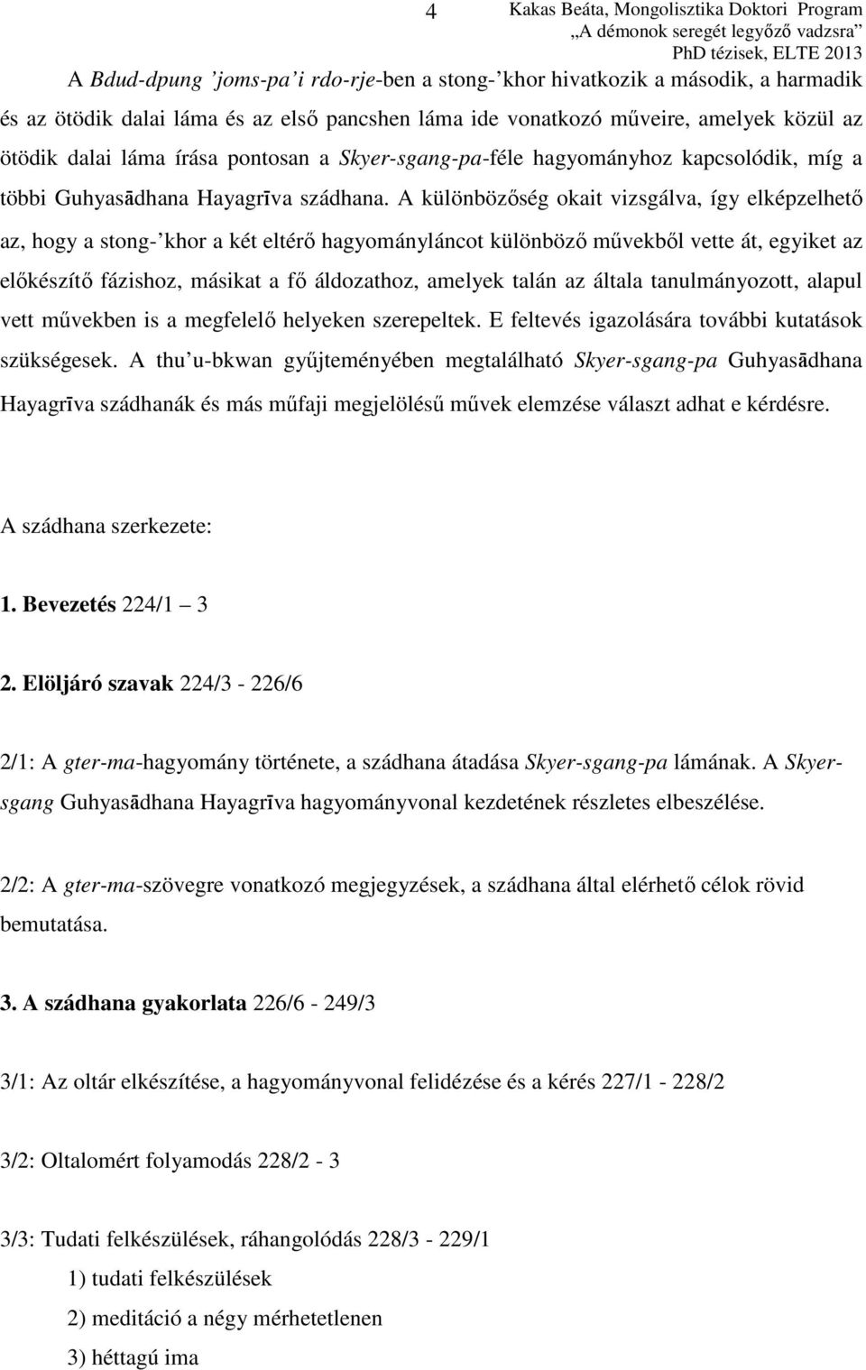 A különbözőség okait vizsgálva, így elképzelhető az, hogy a stong- khor a két eltérő hagyományláncot különböző művekből vette át, egyiket az előkészítő fázishoz, másikat a fő áldozathoz, amelyek