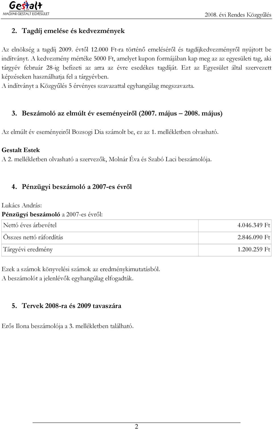 Ezt az Egyesület által szervezett képzéseken használhatja fel a tárgyévben. A indítványt a Közgyőlés 5 érvényes szavazattal egyhangúlag megszavazta. 3. Beszámoló az elmúlt év eseményeirıl (2007.