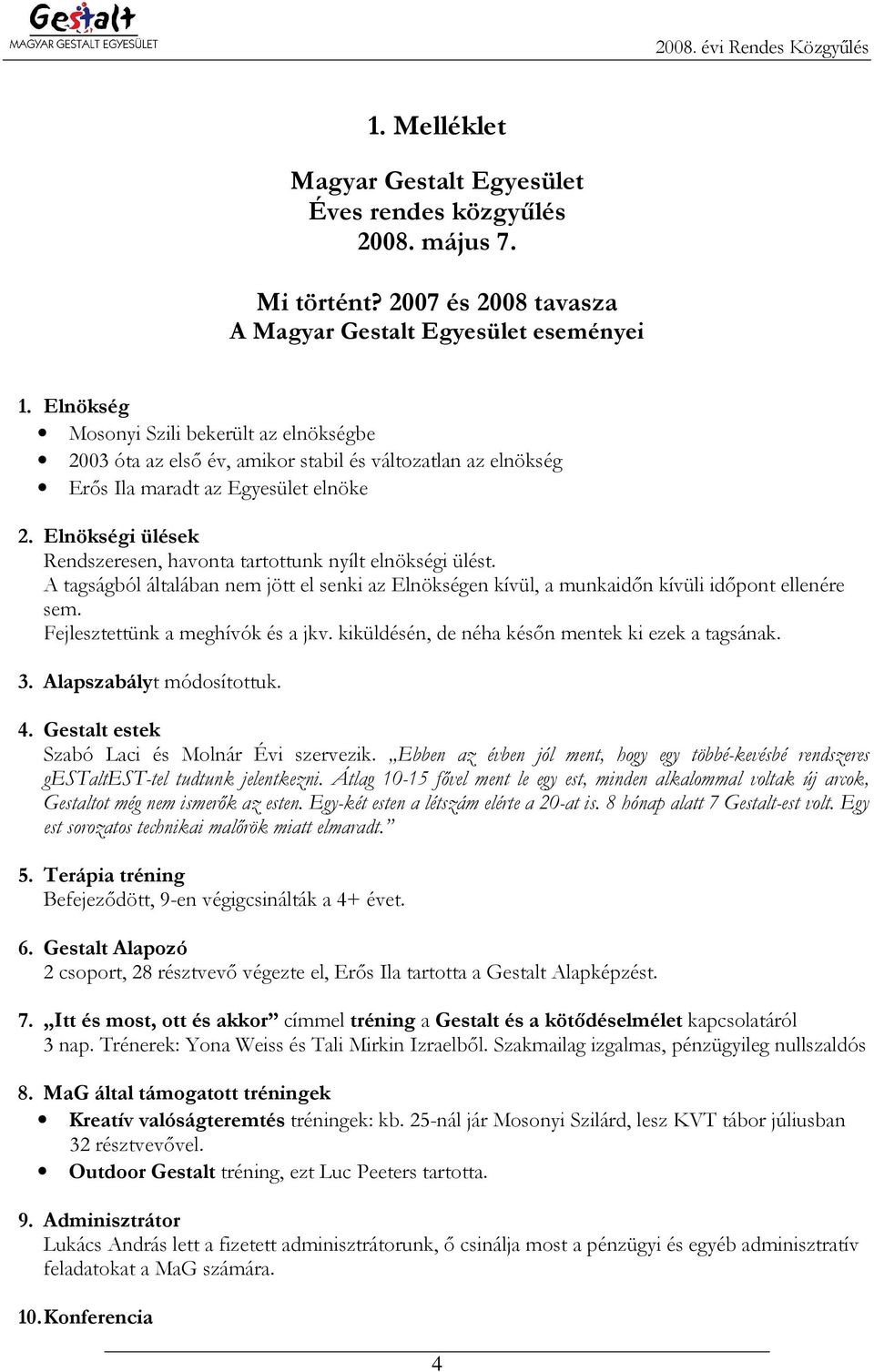 Elnökségi ülések Rendszeresen, havonta tartottunk nyílt elnökségi ülést. A tagságból általában nem jött el senki az Elnökségen kívül, a munkaidın kívüli idıpont ellenére sem.