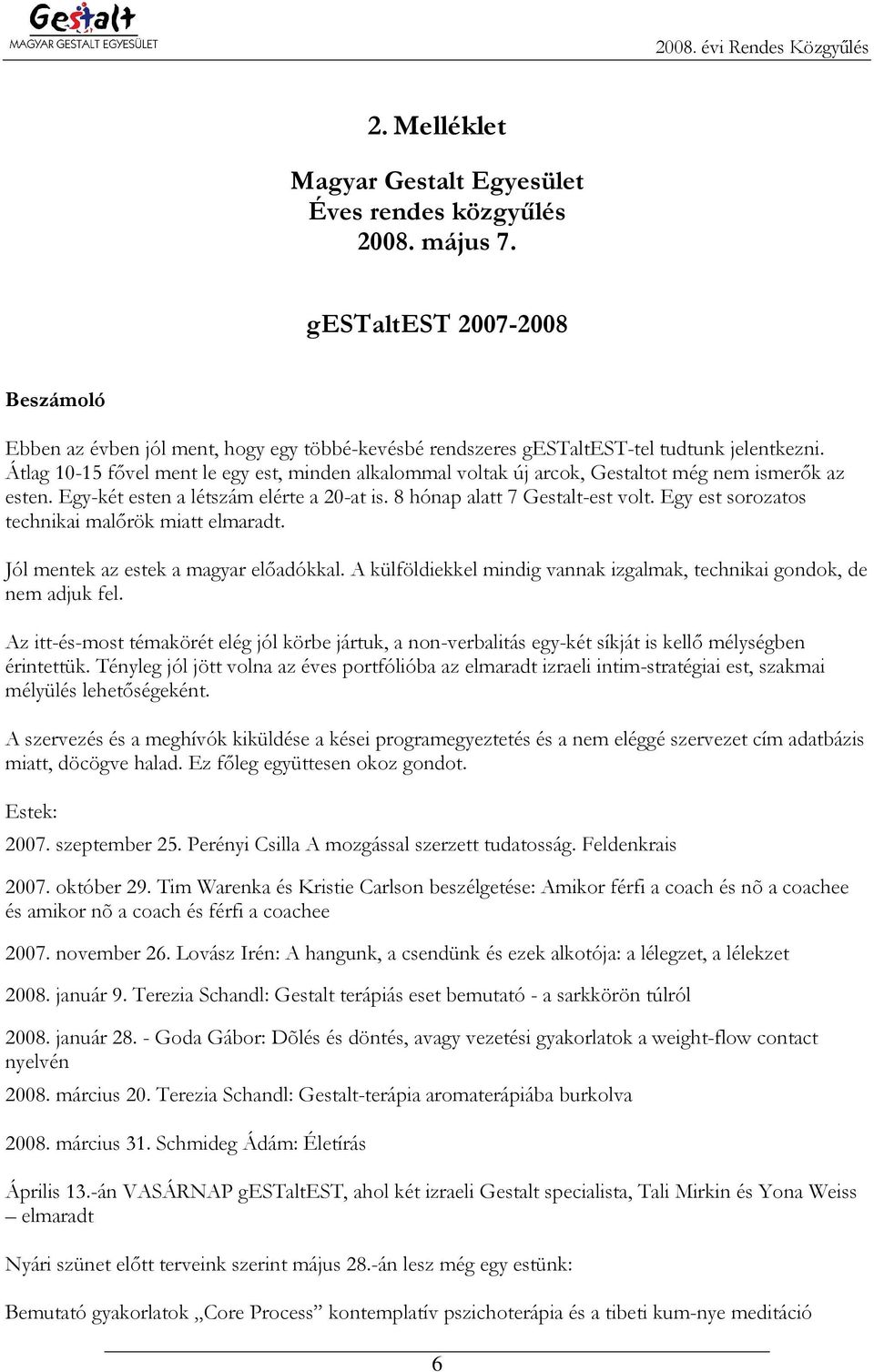 Egy est sorozatos technikai malırök miatt elmaradt. Jól mentek az estek a magyar elıadókkal. A külföldiekkel mindig vannak izgalmak, technikai gondok, de nem adjuk fel.