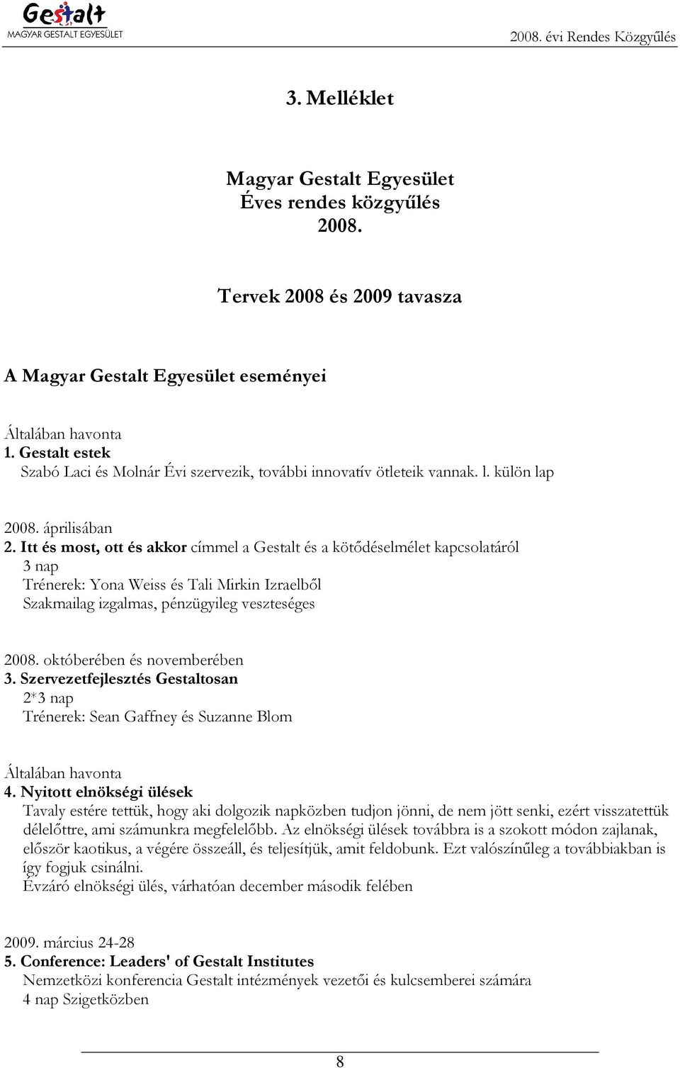 Itt és most, ott és akkor címmel a Gestalt és a kötıdéselmélet kapcsolatáról 3 nap Trénerek: Yona Weiss és Tali Mirkin Izraelbıl Szakmailag izgalmas, pénzügyileg veszteséges 2008.