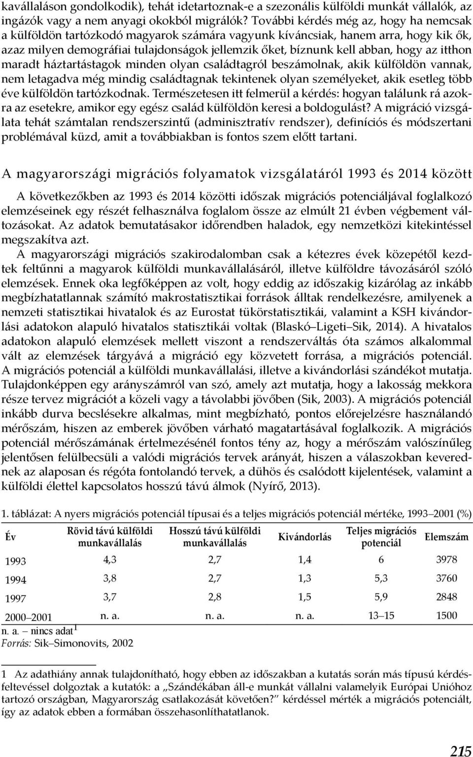 hogy az itthon maradt háztartástagok minden olyan családtagról beszámolnak, akik külföldön vannak, nem letagadva még mindig családtagnak tekintenek olyan személyeket, akik esetleg több éve külföldön